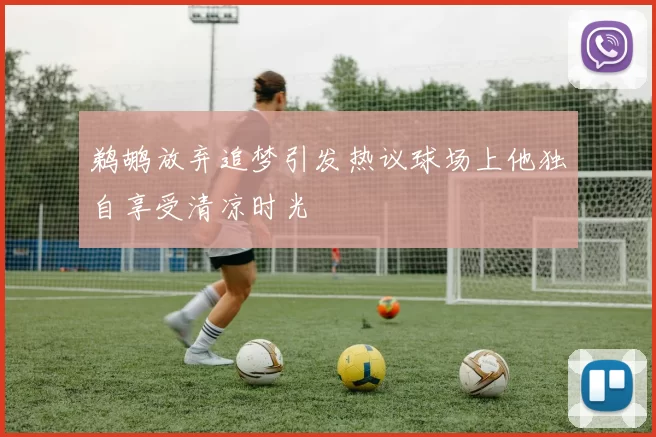 鹈鹕放弃追梦引发热议球场上他独自享受清凉时光