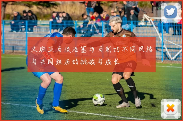 文班亚马谈活塞与马刺的不同风格与共同经历的挑战与成长